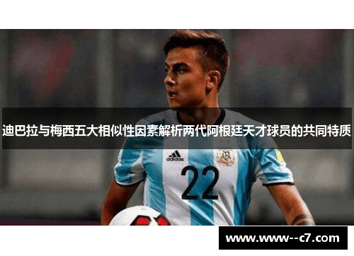 迪巴拉与梅西五大相似性因素解析两代阿根廷天才球员的共同特质