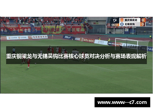 重庆铜梁龙与无锡吴钩比赛核心球员对决分析与赛场表现解析 重庆铜梁龙与无锡吴钩比赛核心球员对决分析与赛场表现解析