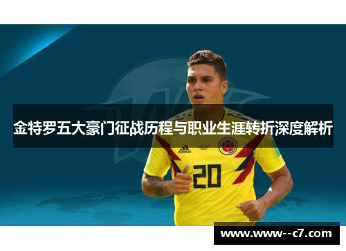 金特罗五大豪门征战历程与职业生涯转折深度解析 金特罗五大豪门征战历程与职业生涯转折深度解析