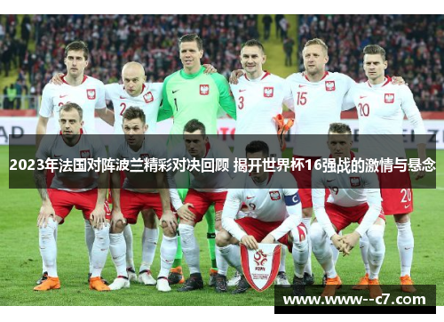 2023年法国对阵波兰精彩对决回顾 揭开世界杯16强战的激情与悬念