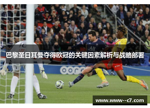 巴黎圣日耳曼夺得欧冠的关键因素解析与战略部署