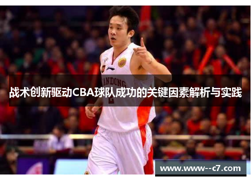 战术创新驱动CBA球队成功的关键因素解析与实践 战术创新驱动CBA球队成功的关键因素解析与实践
