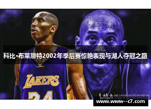 科比·布莱恩特2002年季后赛惊艳表现与湖人夺冠之路 科比·布莱恩特2002年季后赛惊艳表现与湖人夺冠之路