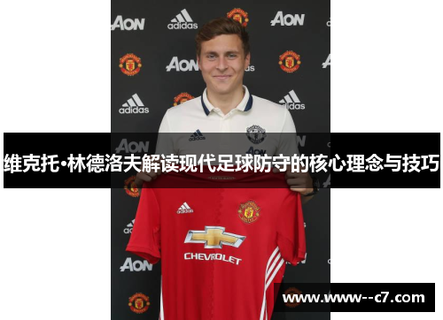 维克托·林德洛夫解读现代足球防守的核心理念与技巧 维克托·林德洛夫解读现代足球防守的核心理念与技巧