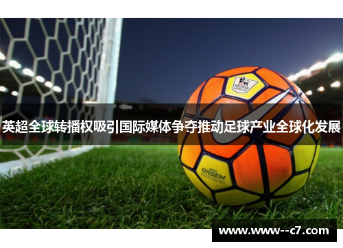 英超全球转播权吸引国际媒体争夺推动足球产业全球化发展 英超全球转播权吸引国际媒体争夺推动足球产业全球化发展