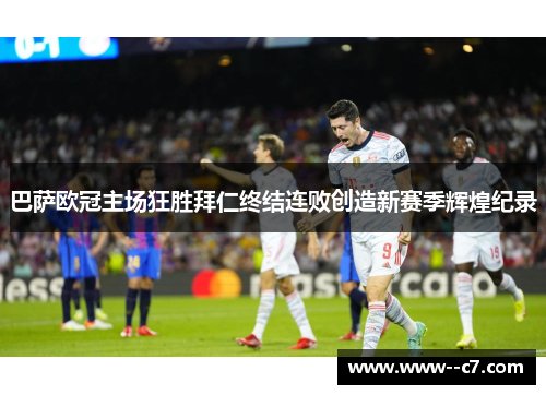 巴萨欧冠主场狂胜拜仁终结连败创造新赛季辉煌纪录