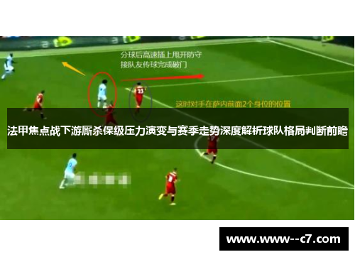 法甲焦点战下游厮杀保级压力演变与赛季走势深度解析球队格局判断前瞻 法甲焦点战下游厮杀保级压力演变与赛季走势深度解析球队格局判断前瞻