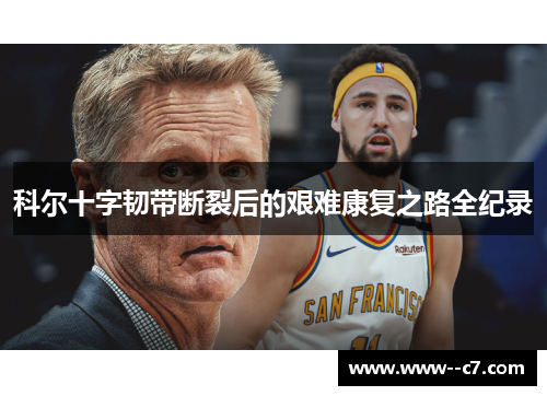 科尔十字韧带断裂后的艰难康复之路全纪录 科尔十字韧带断裂后的艰难康复之路全纪录